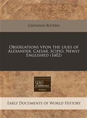 Obseruations vpon the liues of Alexander, Caesar, Scipio. Newly Englished (1602),1171330200,9781171330202