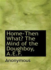 Home-Then What? the Mind of the Doughboy, A.E.F.,1115893009,9781115893008