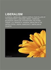 Liberalism Classical liberalism, Habeas corpus, Four Pillars of the Green Party, Limousine liberal, Coercion, Bourgeois liberalism,1157471927,9781157471929