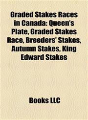 Graded Stakes Races in Canada Queen's Plate, Graded Stakes Race, Breeders' Stakes, Autumn Stakes, King Edward Stakes,1155555171,9781155555171