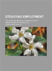 Steadying employment; with a section devoted to some facts on unemployment in Philadelphia,1130983854,9781130983852