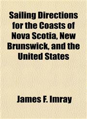 Sailing Directions for the Coasts of Nova Scotia, New Brunswick, and the United States,1155067002,9781155067001
