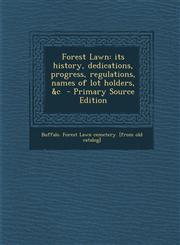 Forest Lawn its history, dedications, progress, regulations, names of lot holders, &c  - Primary Source Edition,1287710840,9781287710844