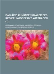 Bau- Und Kunstdenkmaler Des Regierungsbezirks Wiesbaden (1),1234048590,9781234048594