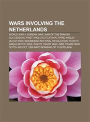 Wars involving the Netherlands World War II, Korean War, War of the Spanish Succession, First Anglo-Dutch War, Third Anglo-Dutch War,1157653715,9781157653714