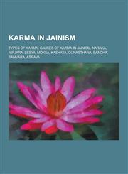 Karma in Jainism Types of Karma, Causes of Karma in Jainism, Naraka, Nirjara, Lesya, Moksa, Kashaya, Gunasthana, Bandha, Samvara, Asrav,1230504281,9781230504285
