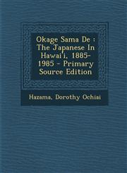 Okage Sama de The Japanese in Hawai'i, 1885-1985 - Primary Source Edition,1294462598,9781294462590