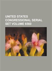 United States Congressional Serial Set Volume 6560,1234061236,9781234061234