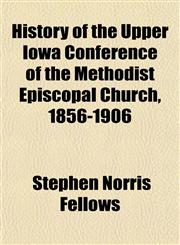 History of the Upper Iowa Conference of the Methodist Episcopal Church, 1856-1906,115201448X,9781152014480