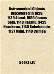 Astronomical Objects Discovered in 1929 1139 Atami, 1655 Comas Solá, 1148 Rarahu, 3425 Hurukawa, 1145 Robelmonte, 1127 Mimi, 1140 Crimea,1155543947,9781155543949
