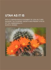 Utah as it is; With a comprehensive statement of Utah as it was. Showing the founding, growth and present status of the commonwealth,1236109813,9781236109811