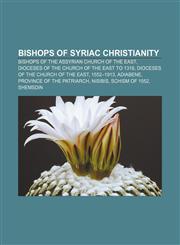Bishops of Syriac Christianity Bishops of the Assyrian Church of the East, Dioceses of the Church of the East to 1318,1233262629,9781233262625