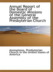 Annual Report of the Board of Domestic Missions of the General Assembly of the Presbyterian Church,1115806378,9781115806374
