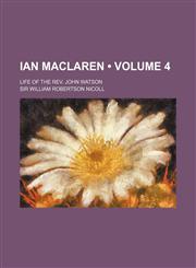Ian Maclaren (Volume 4); Life of the Rev. John Watson,115100023X,9781151000231