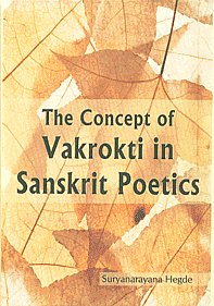 The Concept of Vakrokti in Sanskrit Poetics A Reappraisal 1st Published,8189973932,9788189973933