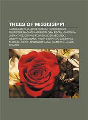 Trees of Mississippi Kalmia latifolia, Acer rubrum, Liriodendron tulipifera, Magnolia grandiflora, Pecan, Gordonia lasianthus, Cornus florida,1155590538,9781155590530