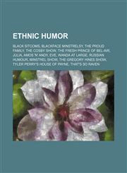 Ethnic humor Black sitcoms, Blackface minstrelsy, The Proud Family, The Cosby Show, The Fresh Prince of Bel-Air, Julia, Amos 'n' Andy, Eve,1156741343,9781156741344