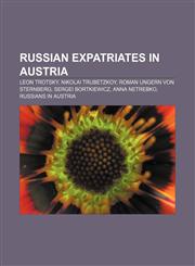 Russian expatriates in Austria Leon Trotsky, Nikolai Trubetzkoy, Roman Ungern von Sternberg, Sergei Bortkiewicz, Anna Netrebko,1157673767,9781157673767