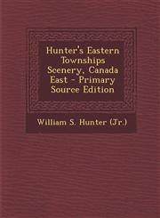 Hunter's Eastern Townships Scenery, Canada East - Primary Source Edition,1295575434,9781295575435