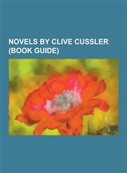 Novels by Clive Cussler (Book Guide) Dirk Pitt Novels, the Numa Files, the Oregon Files, Deep Six, Iceberg, Sahara, Pacific Vortex!, the Mediterranea,1230627413,9781230627410
