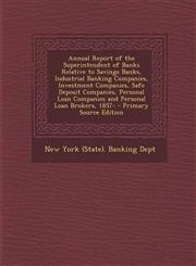 Annual Report of the Superintendent of Banks Relative to Savings Banks, Industrial Banking Companies, Investment Companies, Safe Deposit Companies, Pe,1287963692,9781287963691
