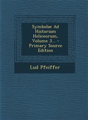 Symbolae Ad Historiam Heliceorum, Volume 3... - Primary Source Edition,1294193368,9781294193364