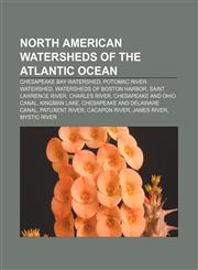 North American watersheds of the Atlantic Ocean Chesapeake Bay Watershed, Potomac River Watershed, Watersheds of Boston Harbor,1233297627,9781233297627