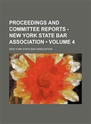 Proceedings and committee reports - New York State Bar Association (Volume 4),1154472558,9781154472554
