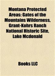 Montana Protected Area Introduction Gates of the Mountains Wilderness, Grant-Kohrs Ranch National Historic Site, Lake Mcdonald,1155931866,9781155931869