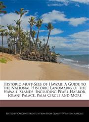 Historic Must-Sees of Hawaii A Guide to the National Historic Landmarks of the Hawaii Islands, Including Pearl Harbor, Iolani Palace, Palm Circle and More,1241613540,9781241613549