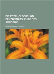 Die Psychologie Und Erkenntnisslehre Des Arnobius,1153579502,9781153579506