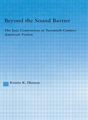 Beyond the Sound Barrier The Jazz Controversy in Twentieth-Century American Fiction,0415943000,9780415943000