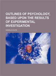 Outlines of psychology, based upon the results of experimental investigation,1151216755,9781151216755