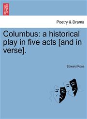 Columbus A Historical Play in Five Acts [And in Verse].,1241069522,9781241069520