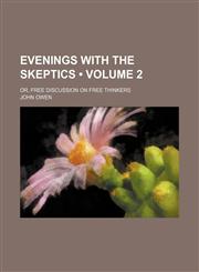 Evenings with the Skeptics (Volume 2); Or, Free Discussion on Free Thinkers,1154197182,9781154197181