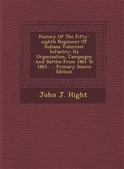 History Of The Fifty-eighth Regiment Of Indiana Volunteer Infantry Its Organization, Campaigns And Battles From 1861 To 1865... - Primary Source Edition,1294871943,9781294871941