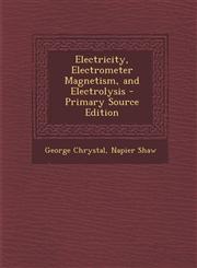 Electricity, Electrometer Magnetism, and Electrolysis - Primary Source Edition,1294386492,9781294386490