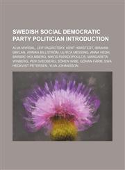 Swedish Social Democratic Party politician Introduction Alva Myrdal, Leif Pagrotsky, Kent Härstedt, Ibrahim Baylan, Annika Billström,1234593890,9781234593896