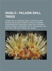 Diablo - Paladin Skill Trees Combat Skills, Defensive Auras, Offensive Auras, Blessed Aim, Blessed Hammer, Charge, Cleansing, Concentration, Conver,1234746182,9781234746186