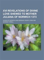 XVI Revelations of Divine Love Shewed to Mother Juliana of Norwich 1373,1230432515,9781230432519