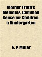 Mother Truth's Melodies. Common Sense for Children. a Kindergarten,1152674226,9781152674226