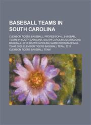Baseball Teams in South Carolina Clemson Tigers Baseball, Clemson Tigers Baseball Coaches, Clemson Tigers Baseball Players,1156007607,9781156007600