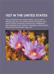 1827 in the United States 20th United States Congress, 19th United States Congress, Eggnog Riot, Winnebago War, Sandbar Fight,1156070341,9781156070345