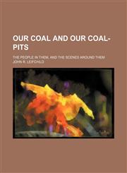 Our Coal and Our Coal-Pits; The People in Them, and the Scenes Around Them,1150979488,9781150979484