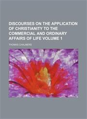 Discourses on the application of Christianity to the commercial and ordinary affairs of life Volume 1,1153626888,9781153626880