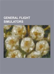 General Flight Simulators Flightgear, Flight Assignment: A.T.P., Flight Simulation (Psion Software), Flight Unlimited II, Flight Unlimited III,,1230494979,9781230494975