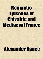 Romantic Episodes of Chivalric and Mediaeval France,1154953025,9781154953022
