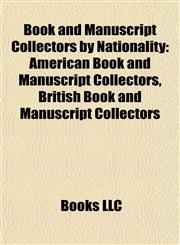 Book and Manuscript Collectors by Nationality American Book and Manuscript Collectors, British Book and Manuscript Collectors,1157783783,9781157783787