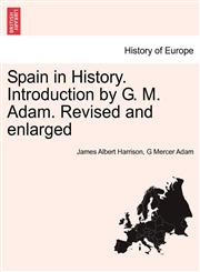 Spain in History. Introduction by G. M. Adam. Revised and enlarged,1241444706,9781241444709