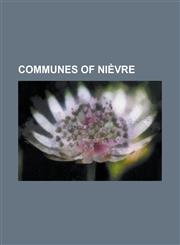 Communes of Nievre Achun, Alligny-Cosne, Alligny-En-Morvan, Alluy, Amazy, Anlezy, Annay, Nievre, Anthien, Arbourse, Arleuf, Armes, Nievre,1155943368,9781155943367